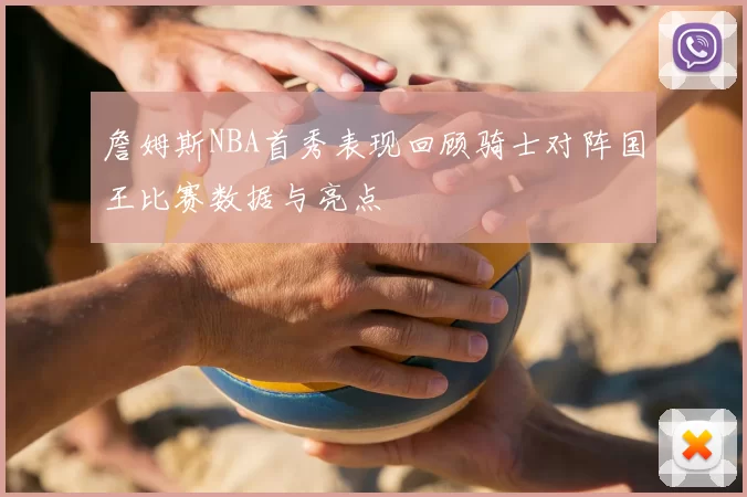 詹姆斯NBA首秀表现回顾骑士对阵国王比赛数据与亮点