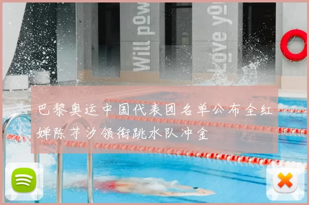 巴黎奥运中国代表团名单公布全红婵陈芋汐领衔跳水队冲金