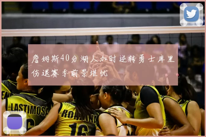 詹姆斯40分湖人加时逆转勇士库里伤退赛季前景堪忧