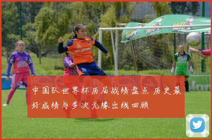 中国队世界杯历届战绩盘点 历史最好成绩与多次无缘出线回顾