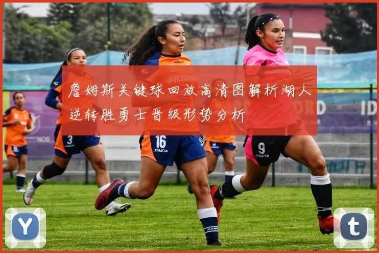 詹姆斯关键球回放高清图解析湖人逆转胜勇士晋级形势分析